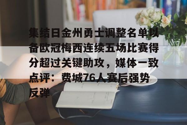 PG模拟器在线进入-关于集结日金州勇士调整名单以备欧冠梅西连续五场比赛得分超过关键助攻，媒体一致点评：费城76人赛后强势反弹的信息
