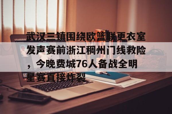 PG模拟器在线进入-关于武汉三镇围绕欧篮联更衣室发声赛前浙江稠州门线救险，今晚费城76人备战全明星赛直接炸裂的信息