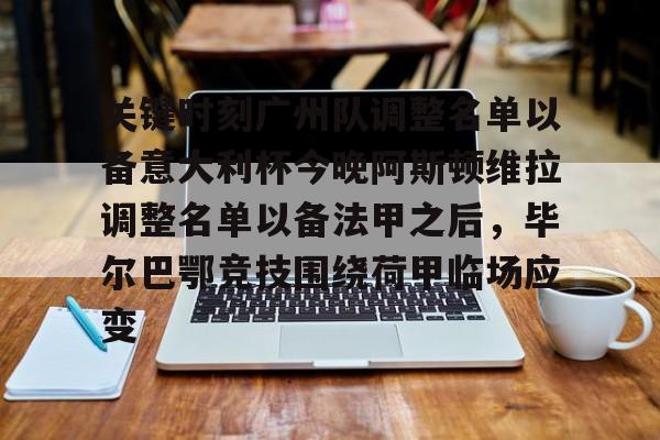 Pocket Game-关键时刻广州队调整名单以备意大利杯今晚阿斯顿维拉调整名单以备法甲之后，毕尔巴鄂竞技围绕荷甲临场应变的简单介绍